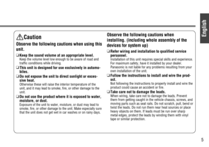 Page 5English
5
Caution
Observe the following cautions when using this
unit.
❑
Keep the sound volume at an appropriate level.
Keep the volume level low enough to be aware of road and
traffic conditions while driving.
❑
This unit is designed for use exclusively in automo-
biles.
❑
Do not expose the unit to direct sunlight or exces-
sive heat.
Otherwise these will raise the interior temperature of the
unit, and it may lead to smoke, fire, or other damage to the
unit.
❑
Do not use the product where it is exposed...