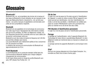 Page 4646
Glossaire
Bluetooth®
Bluetooth SIG, Inc. est propriétaire des termes de la marque et
des logos de Bluetooth et toute utilisation de ces marques et ces
logos par Matsushita Electric Industrial Co., Ltd. est fait sous
licence . Les autres marques et appellations commerciales sont
celles de leurs propriétaires respectifs.
BluetoothBluetooth est une appellation de la technologie de communica-
tion radio sans fil pour l’équipement des informations mobiles
tels que les PC portables, les PDA, les téléphones...