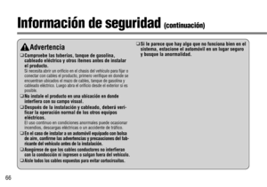 Page 6666
Información de seguridad (continuación)
Advertencia
❑
Compruebe las tuberías, tanque de gasolina,
cableado eléctrico y otros ítemes antes de instalar
el producto.
Si necesita abrir un orificio en el chasis del vehículo para fijar o
conectar con cables el producto, primero verifique en donde se
encuentran ubicados el mazo de cables, tanque de gasolina y
cableado eléctrico. Luego abra el orificio desde el exterior si es
posible.
❑No instale el producto en una ubicación en donde
interfiera con su campo...