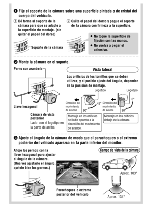 Page 19
  Ajuste el ángulo de la cámara de modo que el parachoques o el extremo 
posterior del vehículo aparezca en la parte inferior del monitor.

  Fije el soporte de la cámara sobre una superﬁ cie pintada o de cristal del 
cuerpo del vehículo.
Vista lateral 
  Monte la cámara en el soporte. Perno con arandela
 Llave  hexagonal
 Cámara de vista 
posterior
 Lado con el logotipo en 
la parte de arriba Los oriﬁ cios de los tornillos que se deben 
utilizar, y el posible ajuste del ángulo, dependen 
de la...