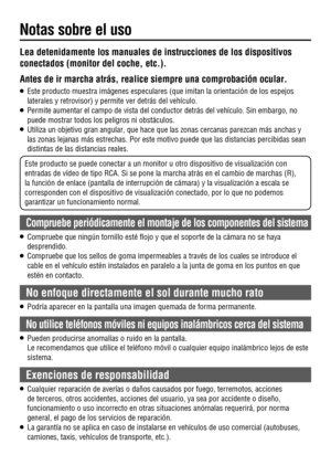 Page 8 Lea detenidamente los manuales de instrucciones de los dispositivos 
conectados (monitor del coche, etc.).
 Antes de ir marcha atrás, realice siempre una comprobación ocular.
O   Este producto muestra imágenes especulares (que imitan la orientación de los espejos 
laterales y retrovisor) y permite ver detrás del vehículo.
O   Permite aumentar el campo de vista del conductor detrás del vehículo. Sin embargo, no 
puede mostrar todos los peligros ni obstáculos.
O   Utiliza un objetivo gran angular, que...