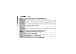 Page 9188
 Glossary of Terms
Glossary of TermsAPNAccess Point Name. Directs the user to the gateway or the required service.CHAPChallenge Handshake Authentication Protocol. A security feature for the GPRS network.CSDCircuit Switched Data. A communication method used to transmit data over telephone connections.DTMF TonesDual Tone Multi-Frequency tones allow you to communicate with computerized phone systems, voice 
mailboxes, etc.GPRSGeneral Packet Radio Service. A GSM transmission technique that transmits and...