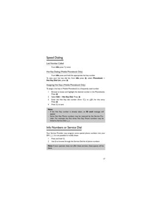 Page 2817
Speed Dialing 
Last Number Called  
From Idle press C twice 
Hot Key Dialing (Mobile Phonebook Only) 
From Idle press and hold the appropriate hot key number
To view your hot key dial list, from Idle  press 
Hot Key Dial List, press  Hot Key Dial. Press < 
3 Enter the Hot Key dial number (from $ to ,)  for  this  entry.
Press< 
4 Press A to save
Info Numbers or Service Dial 
Your  Service  Provider  may  program  some  special  phone  numbers  into  your
SIM (F). It is not possible to modify these: 
1...