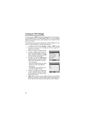 Page 6150
Creating an MMS Message 
Your phone supports MMS (Multimedia Messaging Service), which means you
can send digital pictures to an MMS-enabled mobile or to an email  address.
Wherever you are, attach a photo, audio message or text, and send it immedi-
ately to your friends. 
The  following  basic  steps  must  be  followed  for  all  MMS  messages.  For  infor-
mation on multimedia additions, read the following section. 
1From Idle press < and select Messages > Create > MMS. Press < 
2 Compose  the...