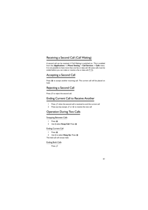 Page 7261
Receiving a Second Call (Call Waiting) 
A second call can be received, if Call Waiting is switched on. This  is  enabled
from the (Applications >) Phone Setting > Call Services > Calls menu.
It is not possible to have more than one fax or data call. All voice calls must be
ended before you can make or receive a fax or data call (E). 
Accepting a Second Call 
Press <  to  accept  another  incoming  call.  The  current  call  will  be  placed  on
hold. 
Rejecting a Second Call 
Press @ to reject the...