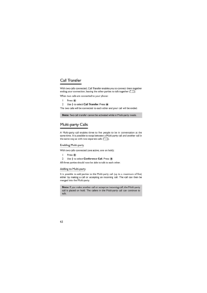 Page 7362
Call Transfer 
With two calls connected, Call Transfer enables you to connect them together
ending your connection, leaving the other parties to talk together (E). 
When two calls are connected to your phone: 
1 Press < 
2 Use 4 to select Call Transfer. Press < 
The two calls will be connected to each other and your call will be ended. 
 
Multi-party Calls 
A  Multi-party  call  enables  three  to  five  people  to  be  in  conversation  at  the
same time. It is possible to swap between a Multi-party...