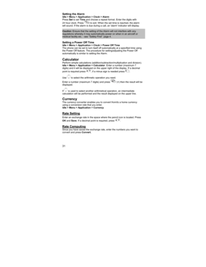 Page 3131 
Setting the Alarm Idle > Menu > Application > Clock > Alarm  
Press Set to set Time and choose a repeat format. Enter the digits with  
24 hour clock. Press 
 to exit. When the set time is reached, the alarm 
will sound. If the alarm is due during a call, an alarm indicator will display. 
 
Caution: Ensure that the setting of the Alarm will not interfere with any 
regulations whereby it may automatically power on when in an aircraft or 
medical facility etc. - see ‘‘Safety First” page 4. 
 
Setting a...