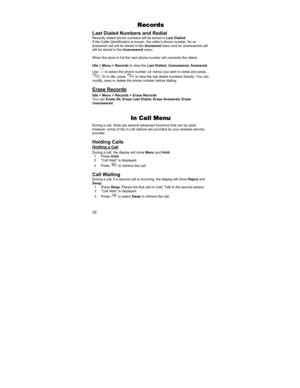 Page 3232 
Records 
Last Dialed Numbers and Redial Recently dialed phone numbers will be stored in Last Dialled. 
If the Caller Identification is known, the caller’s phone number, for an 
answered call will be stored in the Answered menu and an unanswered call 
will be stored in the Unanswered menu. 
 
When the store is full the next phone number will overwrite the oldest. 
 
Idle > Menu > Records to view the Last Dialled, Unanswered, Answered. 
Use 
 to select the phone number (or name) you wish to redial and...