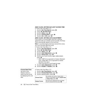 Page 3228   Tools & Set Time Menu
AWAY CLOCK: SETTING DAYLIGHT SAVINGS TIME
In Tools & Set Time Menu  ...
1.Scroll to Set Time/Alarms, press  .
2.Press 
 (Set Date/Time).
3.Scroll to Away, press  .
4.Scroll to Summer(DST), press 
.
5.Scroll to On or Off, press .
AWAY CLOCK: SETTING AUTO ADJUSTMENT
If you travel in a country/region that has a roaming 
agreement with your wireless service provider, the Away 
Clock automatically adjusts to the local time.
Note: In countries/regions that have several time zones,...