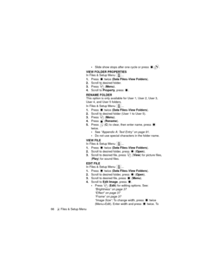 Page 7066   Files & Setup Menu
Slide show stops after one cycle or press  .
VIEW FOLDER PROPERTIES
In Files & Setup Menu  ...
1.Press   twice (Data Files>View Folders).
2.Scroll to desired folder.
3.Press  (Menu).
4.Scroll to Property, press  .
RENAME FOLDER
This option is only available for User 1, User 2, User 3, 
User 4, and User 5 folders.
In Files & Setup Menu  ...
1.Press   twice (Data Files>View Folders).
2.Scroll to desired folder (User 1 to User 5).
3.Press  (Menu).
4.Press  (Rename).
5.Press 
 (C) to...