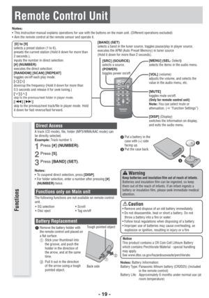 Page 19- 19 -
Direct AccessA track (CD mode), ﬁ le, folder (MP3/WMA/AAC mode) can 
be directly selected.
Example: Track number 5
1Press[#] (NUMBER).
2Press[5].
3Press[BAND] (SET).
Notes:
•  To suspend direct selection, press [DISP].
•  For folder selection, enter a number after pressing [#]
(NUMBER)twice.
Functions only on Main unitThe following functions are not available on remote control 
unit.
• SQ selection • Scroll
• Disc eject • Tag on/off
Battery Replacement 
Remove the battery holder with 
the remote...