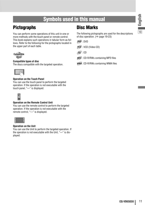 Page 1110
11CQ-VD6503U
English
Symbols used in this manual
Disc Marks
The following pictographs are used for the descriptions
of disc operation. (apage 19-23)
: DVD
: VCD (Video CD)
: CD
: CD-R/RWs containing MP3 files
: CD-R/RWs containing WMA files
WMAWMAWMA
MP3MP3MP3
CDCDCD
VCDVCDVCD
DVDDVDDVD
Pictographs
You can perform some operations of this unit in one or
more methods with the touch panel or remote control.
This book explains such operations in tabular form as fol-
lows. Refer to the following for the...