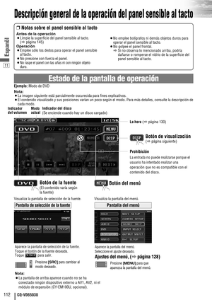 Page 11211
112CQ-VD6503U
Espanõl
Descripción general de la operación del panel sensible al tacto
Estado de la pantalla de operación
❒Notas sobre el panel sensible al tacto
Antes de la operación
¡Limpie la superficie del panel sensible al tacto. 
(apágina 145)
Operación
¡Emplee sólo los dedos para operar el panel sensible
al tacto.
¡No presione con fuerza el panel.
¡
No raspe el panel con las uñas ni con ningún objeto
duro.
¡No emplee bolígrafos ni demás objetos duros para
operar el panel sensible al tacto.
¡No...