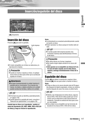 Page 117Nota:
¡La alimentación se conectará automáticamente cuando
se inserte un disco.
¡Podrá reproducir un disco aunque el monitor esté cer-
rado.
¡El sonido puede interrumpirse durante unos
momentos mientras está identificándose el forma-
to del disco.Inserción del disco
Presione [u]para abrir la pantalla.
¡El modo compatible con el disco se selecciona y la
reproducción empieza.
Cuando haya un disco en el reproductor, cambiar al
modo del reproductor (CD, MP3, WMA, DVD o VCD (CD
de vídeo)) y luego se iniciará...