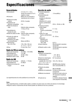 Page 14948
149CQ-VD6503U
Espanõl
Especificaciones
Generalidades
¡Alimentación : 12 V CC (11 V – 16 V),
tensión de prueba de 14,4 V,
negativo a masa
¡Consumo : Menos de 10 A (durante la
reproducción de un disco)
¡Potencia de salida 
máxima : 50 W x 4 canales
¡Impedancia de 
altavoces compatibles : 4 Ω
¡Señal de entrada de 
vídeo : Señal de vídeo compuesta,
1,0 Vp-p (75 Ω)
¡Sensibilidad de 
entrada de audio : 2 Vrms
¡Señal de salida de vídeo : Señal de vídeo compuesta,
1,0 Vp-p (75 Ω)
¡Tensión de salida de...