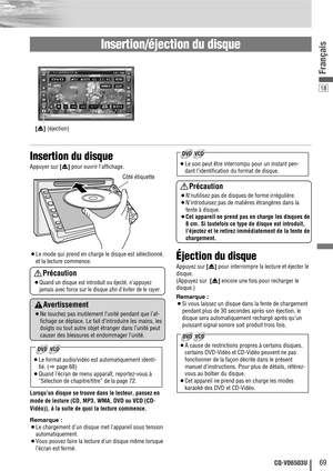 Page 69Insertion du disque
Appuyer sur [u]pour ouvrir l’affichage.
¡Le mode qui prend en charge le disque est sélectionné,
et la lecture commence.
Lorsqu’un disque se trouve dans le lecteur, passez en
mode de lecture (CD, MP3, WMA, DVD ou VCD (CD-
Vidéo)), à la suite de quoi la lecture commence.
Remarque :
¡Le chargement d’un disque met l’appareil sous tension
automatiquement.
¡Vous pouvez faire la lecture d’un disque même lorsque
l’écran est fermé. ¡Le format audio/vidéo est automatiquement identi-
fié. (apage...