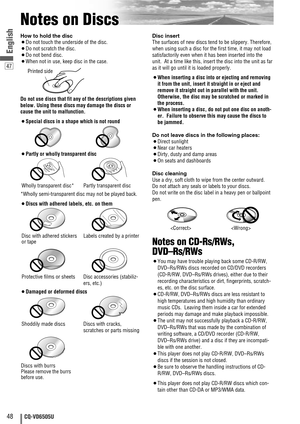 Page 4847
48CQ-VD6505U
English
Notes on Discs
How to hold the disc
¡Do not touch the underside of the disc.
¡Do not scratch the disc.
¡Do not bend disc.
¡When not in use, keep disc in the case.
Do not use discs that fit any of the descriptions given
below. Using these discs may damage the discs or
cause the unit to malfunction.
¡Special discs in a shape which is not round
¡Partly or wholly transparent disc
*Wholly semi-transparent disc may not be played back.
¡Discs with adhered labels, etc. on them
¡Damaged or...