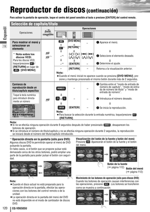 Page 2019
120CQ-VD6505U
Espanõl
Reproductor de discos(continuación)
Para activar la pantalla de operación, toque el centro del panel sensible al tacto o presione [ENTER]del control remoto.
Nota:
¡Si no se efectúa ninguna operación durante 8 segundos después de haber presionado  , desaparecen los
botones de operación.
¡Si se introduce el número de título/capítulo y no se efectúa ninguna operación durante 2 segundos, la reproducción
se iniciará desde el número del título/capítulo introducido.
*2 Operación directa...