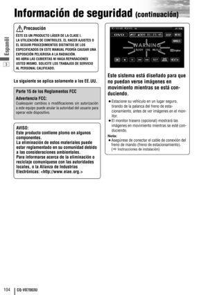 Page 1043
104CQ-VD7003U
Espanõl
Información de seguridad (continuación)
Este sistema está diseñado para que
no puedan verse imágenes en
movimiento mientras se está con-
duciendo.
¡Estacione su vehículo en un lugar seguro,
tirando de la palanca del freno de esta-
cionamiento, antes de ver imágenes en el mon-
itor.
¡El monitor trasero (opcional) mostrará las
imágenes en movimiento mientras se esté con-
duciendo.
Nota: 
¡
Asegúrese de conectar el cable de conexión del
freno de mando (freno de estacionamiento). 
(a...