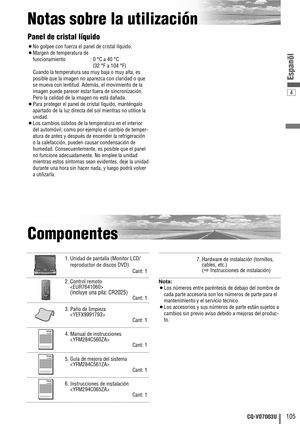 Page 1054
105CQ-VD7003U
Espanõl
Notas sobre la utilización
Componentes
6. Instrucciones de instalación

Cant: 1XXXXXXXXXXXXXXX
XXXXXXXXXXXXXXXXX
XXXXXXXXXXXXXX
XXXXXXXXXXXXXXXXOO-OOOOO
5. Guía de mejora del sistema

Cant: 1XXXXXXXXXXXXXXX
XXXXXXXXXXXXXXXXX
XXXXXXXXXXXXXX
XXXXXXXXXXXXXXXXOO-OOOOO
4. Manual de instrucciones

Cant: 1XXXXXXXXXXXXXXX
XXXXXXXXXXXXXXXXX
XXXXXXXXXXXXXX
XXXXXXXXXXXXXXXXOO-OOOOO
3. Paño de limpieza

Cant: 1
2. Control remoto

(incluye una pila: CR2025)Cant: 1CAR AV
MUTE
ENTVOLSRCPWR
DVD...