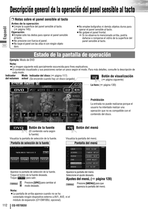 Page 11211
112CQ-VD7003U
Espanõl
Descripción general de la operación del panel sensible al tacto
Estado de la pantalla de operación
❒Notas sobre el panel sensible al tacto
Antes de la operación
¡Limpie la superficie del panel sensible al tacto. 
(apágina 145)
Operación
¡Emplee sólo los dedos para operar el panel sensible
al tacto.
¡No presione con fuerza el panel.
¡
No raspe el panel con las uñas ni con ningún objeto
duro.
¡No emplee bolígrafos ni demás objetos duros para
operar el panel sensible al tacto.
¡No...