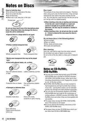 Page 4847
48CQ-VD7003U
English
Notes on Discs
How to hold the disc
¡Do not touch the underside of the disc.
¡Do not scratch the disc.
¡Do not bend disc.
¡When not in use, keep disc in the case.
Do not use discs that fit any of the descriptions given
below. Using these discs may damage the discs or
cause the unit to malfunction.
¡Special discs in a shape which is not round
¡Partly or wholly transparent disc
*Wholly semi-transparent disc may not be played
back.
¡Discs with adhered labels, etc. on them
¡Damaged or...