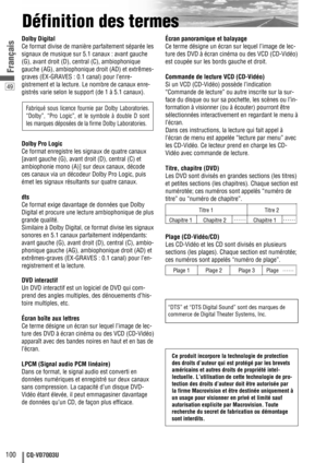 Page 10049
100CQ-VD7003U
Français
Définition des termes
Dolby Digital
Ce format divise de manière parfaitement séparée les
signaux de musique sur 5.1 canaux : avant gauche
(G), avant droit (D), central (C), ambiophonique
gauche (AG), ambiophonique droit (AD) et extrêmes-
graves (EX-GRAVES : 0.1 canal) pour l’enre-
gistrement et la lecture. Le nombre de canaux enre-
gistrés varie selon le support (de 1 à 5.1 canaux).
Dolby Pro Logic
Ce format enregistre les signaux de quatre canaux
[avant gauche (G), avant droit...