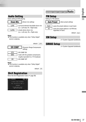 Page 3736
English
37CQ-VW100U
Audio Setting
Audio setting at DVD playing
: surround element decodable down mix
(Lt = Left total, Rt = Right total)
: simple stereo down mix
(Lo = Left only, Ro = Right only)
Note: ¡This function is available only when “Dolby Digital”
source is playing.
default: 
: DR COMP ON
: made with the greatest compression,
roughly equivalent to a TV broadcast.
: DR COMP OFF
Note: ¡This function is available only when “Dolby Digital”
source is playing.
default: 
Off
Off
MIN
STD
(Dynamic...