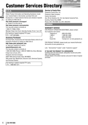 Page 65
6CQ-VW100U
English
Customer Services Directory
U.S.A.
Obtain Product Information and Operating Assistance; locate
your nearest Dealer or Servicenter; purchase Parts and
Accessories; or make Customer Service and Literature requests
by visiting our Web Site at:
http://www.panasonic.com/support
or, contact us via the web at:
http://www.panasonic.com/contactinfo
You may also contact us directly at:
1-800-211-PANA (7262),
Monday-Friday 9 am-9 pm; Saturday-Sunday 10 am-7 pm, EST.
For hearing or speech...