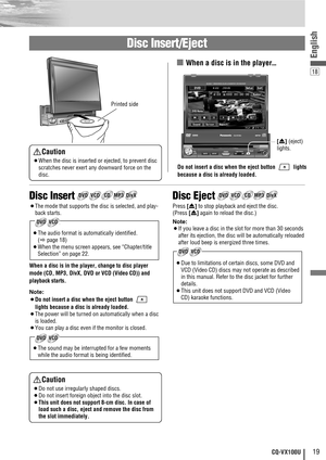 Page 19TILTCQ-VD5005WDIMMERDIM
TUNE / TRACKMUTESETUPSOURCEPOWERVOLPUSH SELAV1 IN
OPEN
CLOSE DIMMER
IN-DASH 7 WIDESCREEN COLOR LCD MONITOR / DVD RECEIVER
TILT
TEXTCQ-VX100U
18
English
19CQ-VX100U
[u] (eject)
lights.
Disc Insert
¡The mode that supports the disc is selected, and play-
back starts.
When a disc is in the player, change to disc player
mode (CD, MP3, DivX, DVD or VCD (Video CD)) and
playback starts.
Note:
¡Do not insert a disc when the eject button
lights because a disc is already loaded.
¡The power...