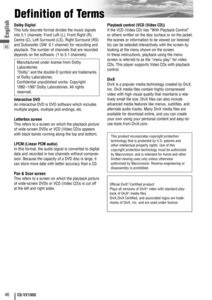 Page 4646CQ-VX100U
45
English
Definition of Terms
Dolby Digital
This fully discrete format divides the music signals
into 5.1 channels: Front Left (L), Front Right (R),
Centre (C), Left Surround (LS), Right Surround (RS)
and Subwoofer (SW: 0.1 channel) for recording and
playback. The number of channels that are recorded
depends on the software. (1 to 5.1 channels)
Interactive DVD
An interactive DVD is DVD software which includes
multiple angles, multiple plot endings, etc.
Letterbox screen
This refers to a...