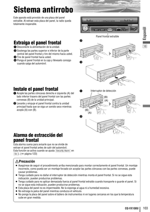 Page 1110
103CQ-VX100U
Espanõl
Sistema antirrobo
Precaución
¡Asegúrese de seguir el procedimiento arriba mencionado para montar correctamente el panel frontal. Un montaje
incorrecto, como pueda ser un montaje forzado sin acoplar las partes cóncavas con las partes convexas, puede
causar problemas.
¡Tenga cuidado para no dañar el interruptor de detección mientras monta el panel frontal. Si no se sigue esta
indicación, pueden producirse problemas.
¡Tenga cuidado para no aplicar demasiada fuerza al panel frontal...