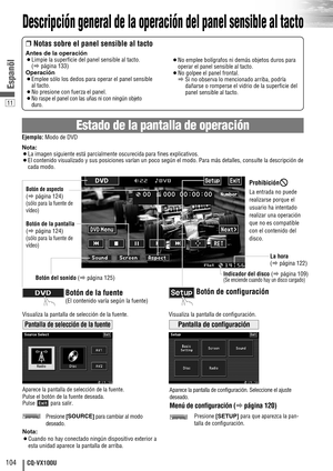 Page 1211
104CQ-VX100U
Espanõl
Descripción general de la operación del panel sensible al tacto
Estado de la pantalla de operación
❒Notas sobre el panel sensible al tacto
Antes de la operación¡Limpie la superficie del panel sensible al tacto. 
(apágina 133)Operación¡Emplee sólo los dedos para operar el panel sensible
al tacto.
¡No presione con fuerza el panel.¡No raspe el panel con las uñas ni con ningún objeto
duro.
¡No emplee bolígrafos ni demás objetos duros para
operar el panel sensible al tacto.
¡No golpee...