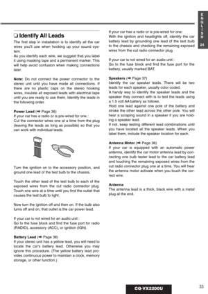 Page 2933CQ-VX2200U
1
E
N
G
L
I
S
H
24
❏Identify All Leads
The first step in installation is to identify all the car
wires you’ll use when hooking up your sound sys-
tem.
As you identify each wire, we suggest that you label
it using masking tape and a permanent marker. This
will help avoid confusion when making connections
later. 
Note:Do not connect the power connector to the
stereo unit until you have made all connections. If
there are no plastic caps on the stereo hooking
wires, insulate all exposed leads...