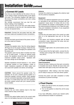Page 3034CQ-VX2200U
25
E
N
G
L
I
S
H
❏Connect All Leads
Now that you have identified all the wires in the car,
youre ready to begin connecting them to the stereo
unit wires. The connection diagram (
aPage 36 to
38) shows the proper connections and color coding
of the leads.
We strongly recommend that you test the unit
before making a final installation.
You can set the unit on the floor and make tempo-
rary connections to test the unit. Use electrical tape
to cover all exposed wires.
Important:Connect the red...