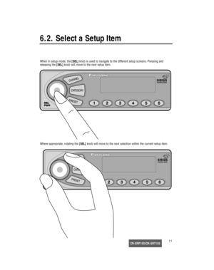 Page 12CR-SRF100/CR-SRT10011
6.2. Select a Setup Item
When in setup mode, the [SEL]knob is used to navigate to the different setup screens. Pressing and
releasing the [SEL]knob will move to the next setup item.
Where appropriate, rotating the [SEL]knob will move to the next selection within the current setup item.
SEL
PWR
17233_SGould  08/15/02  14:46  Page 11 