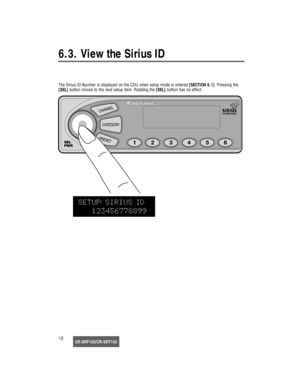 Page 13CR-SRF100/CR-SRT10012
6.3. View the Sirius ID
The Sirius ID Number is displayed on the CDU when setup mode is entered [SECTION 6.1]. Pressing the
[SEL]button moves to the next setup item. Rotating the [SEL]button has no effect.
17233_SGould  08/15/02  14:46  Page 12 