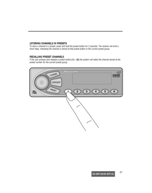 Page 28CR-SRF100/CR-SRT10027
(STORING CHANNELS IN PRESETS
To store a channel in a preset, press and hold the preset button for 2 seconds. The receiver will emit a
short beep, indicating the channel is stored at that preset button in the current preset group.
RECALLING PRESET CHANNELS
If the user presses and releases a preset button [1] – [6]the system will select the channel stored at the
preset number for the current preset group.
17233_SGould  08/15/02  14:46  Page 27 