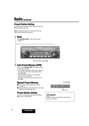 Page 1212CR-W402UA
Radio (Continued)
Preset Station Setting
Up to 6 stations can be saved in each of the FM1, FM2 and
AM preset station memories.
Note: Existing saved stations are overwritten with new
stations after following this procedure.
VOLUME/PUSHSEL
R
E
WOP R
E
WOPM
P
AM P
AD
N
A
B D
N
A
B
123456
ENU
TE NUT
KEE
S KEES
MUTEDISPDISP
SQCLOCK
CR-W402CR-W402UA RW
P RWP
BAND
123456
Preset buttons from [1] to [6]
blinks oncePreset Number
Caution
To ensure safety, never attempt to preset stations
while you are...