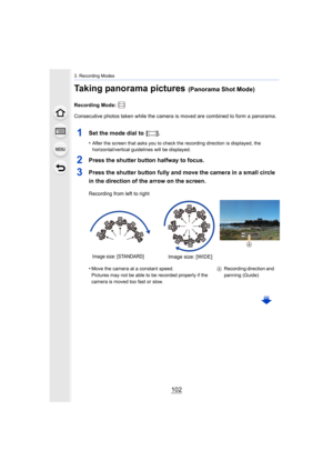 Page 1023. Recording Modes
102
Taking panorama pictures (Panorama Shot Mode)
Recording Mode: 
Consecutive photos taken while the camera is moved are combined to form a panorama.
1Set the mode dial to  [ ].
•After the screen that asks you to check the recording direction is displayed, the 
horizontal/vertical guidelines will be displayed.
2Press the shutter button halfway to focus.
3Press the shutter button fully and move the camera in a small c ircle 
in the direction of the arrow on the screen.
Recording from...