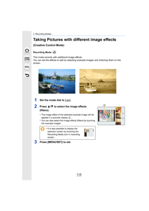Page 115115
3. Recording Modes
Taking Pictures with different image effects 
(Creative Control Mode)
Recording Mode: 
This mode records with additional image effects.
You can set the effects to add by selecting example images and checking them on the 
screen.
1Set the mode dial to  [ ].
2Press  3/4 to select the image effects 
(filters).
•The image effect of the selected example image will be 
applied in a preview display 
A.•You can also select the image effects (filters) by touching 
the example images.
3Press...