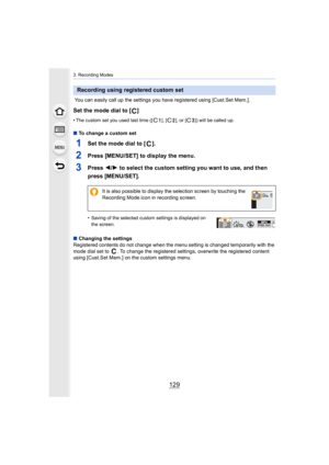 Page 129129
3. Recording Modes
 You can easily call up the settings you have registered using [Cust.Set Mem.].
Set the mode dial to [ ]
•The custom set you used last time ([ ], [ ], or [ ]) will be calle d up.
∫To change a custom set 
1Set the mode dial to [ ].
2Press [MENU/SET] to display the menu.
3Press  2/1 to select the custom setting you want to use, and then 
press [MENU/SET].
•Saving of the selected custom settings is displayed on 
the screen.
∫ Changing the settings
Registered contents do not change...