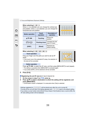 Page 1565. Focus and Brightness (Exposure) Settings
156
When selecting [ ]/[ ]
When [ ] is selected, you can change the vertical size 
and position; when [ ] is selected, you can change the 
horizontal size and position.
When selecting [ ]/[ ]/[ ]/[ ]
Drag your finger over the parts you want to set as AF 
areas.
•
If you touch one of the selected AF areas, the selection of 
the area will be canceled.
Press 3/4/2 /1  to select the AF area, and then press [MENU/SET] to set (repea t).
•The setting is canceled when...