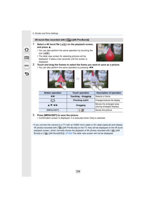 Page 1946. Shutter and Drive Settings
194
1Select a 4K burst file ( ) on the playback screen, 
and press 3.
•
You can also perform the same operation by touching the 
icon [ ].
•The slide view screen for selecting pictures will be 
displayed. It takes a few seconds until the screen is 
displayed.
2Touch and drag the frames to select the frame you want to save  as a picture.
•You can also perform the same operation by pressing 2/1.
3Press [MENU/SET] to save the picture.
•Confirmation screen is displayed. It is...