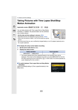 Page 203203
6. Shutter and Drive Settings
Taking Pictures with Time Lapse Shot/Stop 
Motion Animation
Applicable modes: 
You can take pictures with Time Lapse Shot or Stop Motion 
Animation. In addition, the pictures taken can be combined 
into a motion picture.
•
Set the date and time settings in advance. (P41)•Recorded pictures are displayed as group pictures. (P262)
•When only one picture is taken, it will not be saved as a group 
picture.
•We recommend that you use a sufficiently charged battery or an  AC...