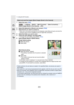 Page 315315
11. Using the Wi-Fi function
1Select the menu. (P63)
2Select [Via Network] or [Direct], and connect.  (P328)3Select the PC you want to connect to.
•When the PC you want to connect to is not displayed, select [Ma nual Input], and enter the 
computer name of the PC (NetBIOS name for Apple Mac computers).
4Select the folder you want to send.5Check the send settings, and select [Set].
•To change the send setting, press [DISP.].  (P336)
6Select [Single Select] or [Multi Select].
•
Folders sorted by the...
