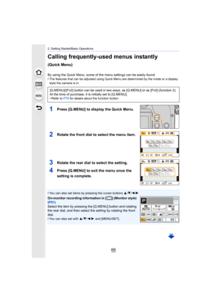 Page 662. Getting Started/Basic Operations
66
Calling frequently-used menus instantly 
(Quick Menu)
By using the Quick Menu, some of the menu settings can be easily found.
•The features that can be adjusted using Quick Menu are determined by the mode or a display 
style the camera is in.
1Press [Q.MENU] to display the Quick Menu.
2Rotate the front dial to select the menu item.
3Rotate the rear dial to select the setting.
4Press [Q.MENU] to exit the menu once the 
setting is complete.
•You can also set items by...