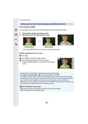 Page 883. Recording Modes
88
Recording Mode: 
You can easily set the blurriness of the background while checking the screen.
1Press [Fn4] to display the setting screen.
2Set the blurriness by rotating the rear dial.
•
If you press [MENU/SET], you can return to the recording screen.
∫When operating the touch screen
1 Touch [ ].
2 Touch [ ] to display the setting screen.
3 Drag the exposure meter to set the blurriness.
•
If you press [MENU/SET], you can return to the recording 
screen.
•Pressing [Fn4] on the...