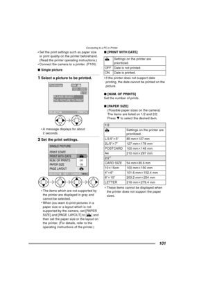 Page 101Connecting to a PC or Printer
101
 Set the print settings such as paper size or print quality on the printer beforehand. 
(Read the printer operating instructions.)
 Connect the camera to a printer. (P100)
∫ Single picture
1Select a picture to be printed. 
 A message displays for about 
2 seconds.
2 Set the print settings. 
 The items which are not supported by 
the printer are displayed in gray and 
cannot be selected.
 When you want to print pictures in a  paper size or a layout which is not...