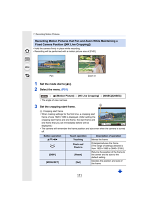 Page 171171
7. Recording Motion Pictures
• Hold the camera firmly in place while recording.
• Recording will be performed with a motion picture size of [FHD].
1Set the mode dial to [ ].
2Select the menu. (P51)
• The angle of view narrows.
3Set the cropping start frame.
ACropping start frame
• When making settings for the first time, a cropping start  frame of size 1920 k1080 is displayed. (After setting the 
cropping start frame and end frame, the start frame and 
end frame that you set immediately before will...